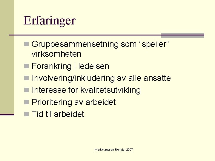 Erfaringer n Gruppesammensetning som ”speiler” virksomheten n Forankring i ledelsen n Involvering/inkludering av alle