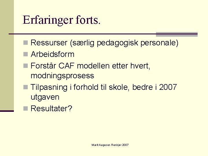 Erfaringer forts. n Ressurser (særlig pedagogisk personale) n Arbeidsform n Forstår CAF modellen etter