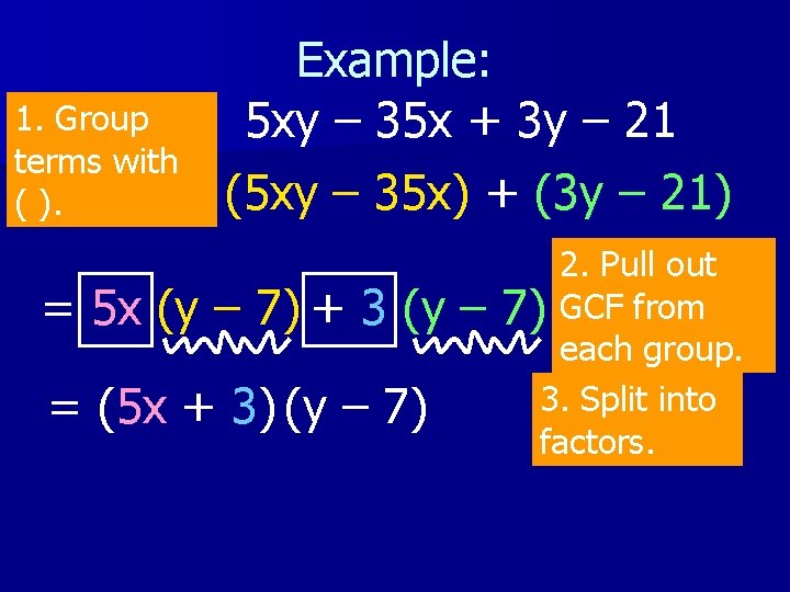 1. Group Factor: terms with ( ). Example: 5 xy – 35 x +