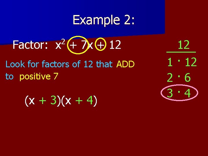 Example 2: 2 Factor: x + 7 x + 12 Look for factors of