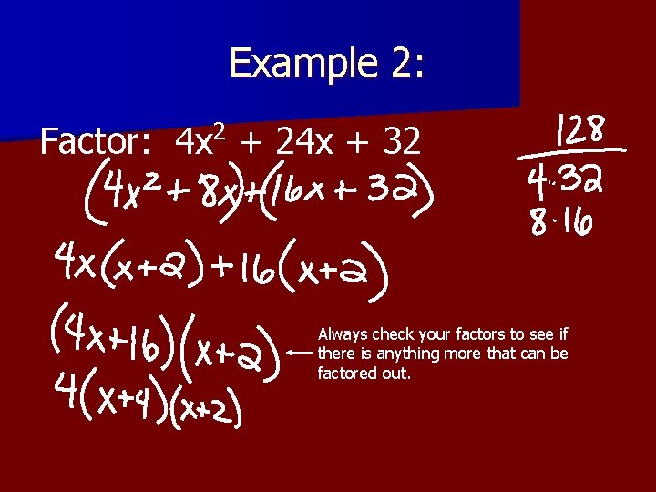 Example 2: 2 Factor: 4 x + 24 x + 32 Always check your