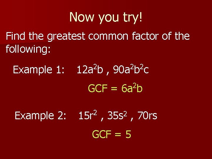 Now you try! Find the greatest common factor of the following: Example 1: 2