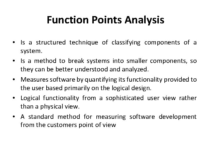 Function Points Analysis • Is a structured technique of classifying components of a system.