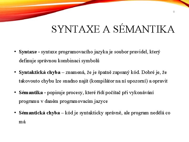 8 SYNTAXE A SÉMANTIKA • Syntaxe - syntaxe programovacího jazyka je soubor pravidel, který