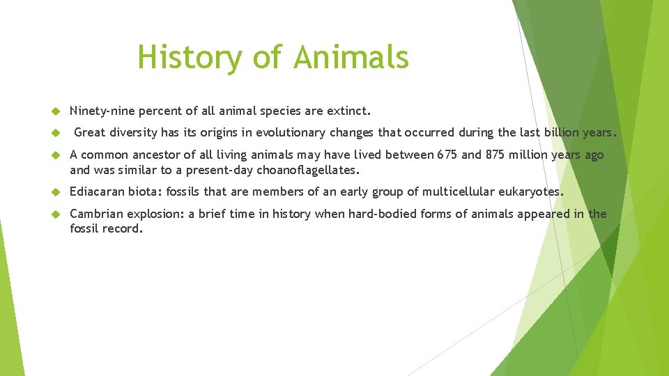 History of Animals Ninety-nine percent of all animal species are extinct. Great diversity has
