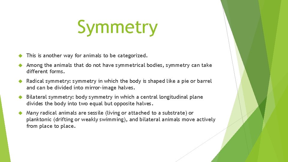Symmetry This is another way for animals to be categorized. Among the animals that