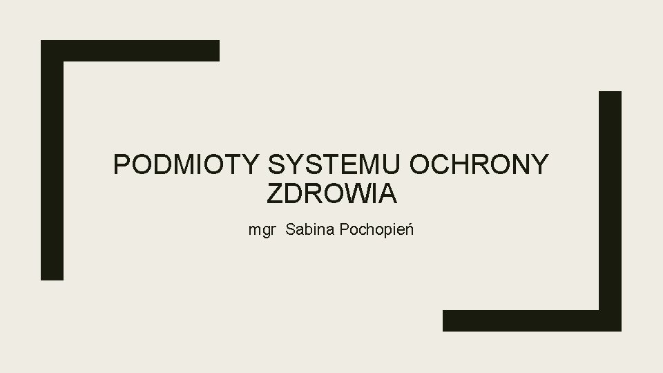 PODMIOTY SYSTEMU OCHRONY ZDROWIA mgr Sabina Pochopień 