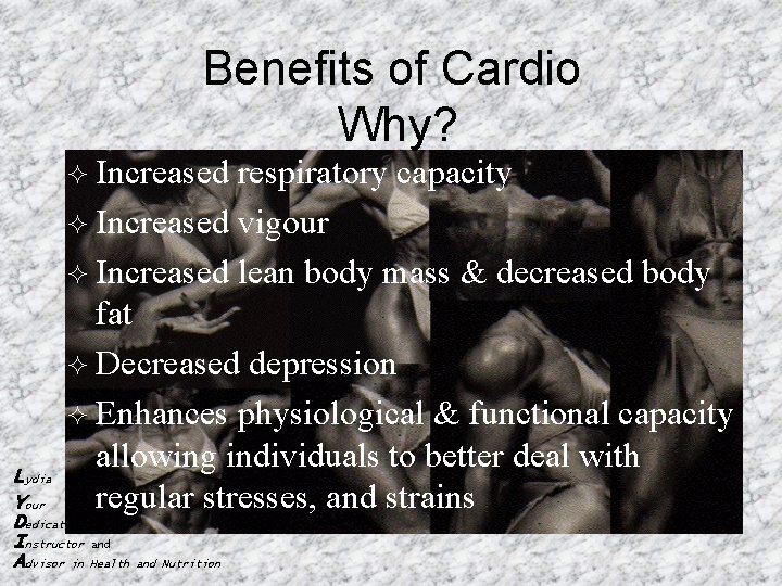 Benefits of Cardio Why? ² Increased respiratory capacity ² Increased vigour ² Increased lean