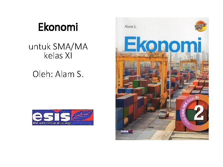 Ekonomi untuk SMA/MA kelas XI Oleh: Alam S. 