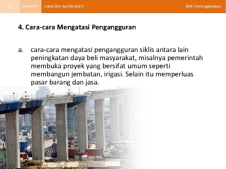 15 4. Cara-cara Mengatasi Pengangguran a. cara-cara mengatasi pengangguran siklis antara lain peningkatan daya