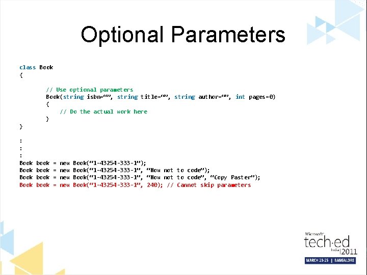 Optional Parameters class Book { // Use optional parameters Book(string isbn=“”, string title=“”, string