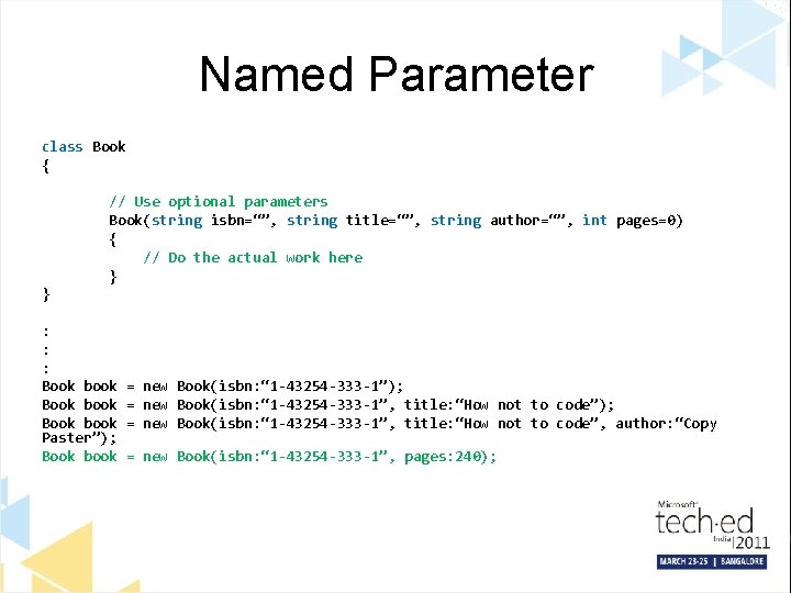 Named Parameter class Book { // Use optional parameters Book(string isbn=“”, string title=“”, string