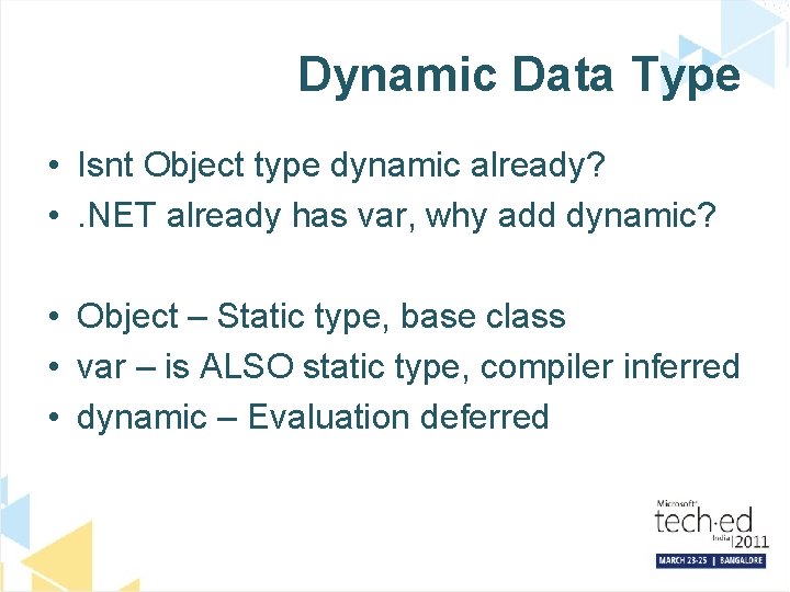 Dynamic Data Type • Isnt Object type dynamic already? • . NET already has