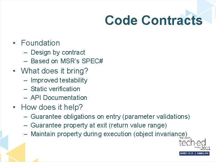 Code Contracts • Foundation – Design by contract – Based on MSR’s SPEC# •