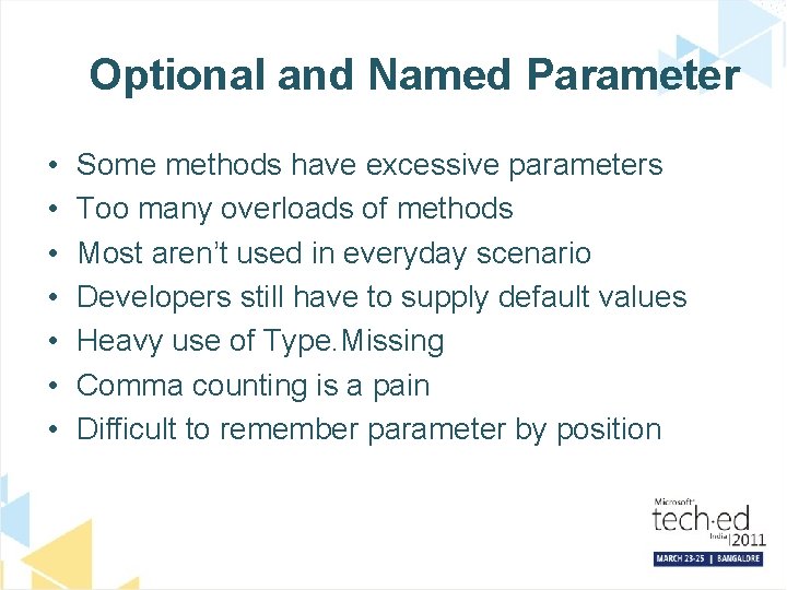 Optional and Named Parameter • • Some methods have excessive parameters Too many overloads