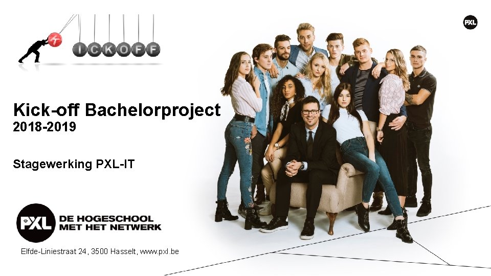 Kick-off Bachelorproject 2018 -2019 Stagewerking PXL-IT Elfde-Liniestraat 24, 3500 Hasselt, www. pxl. be 