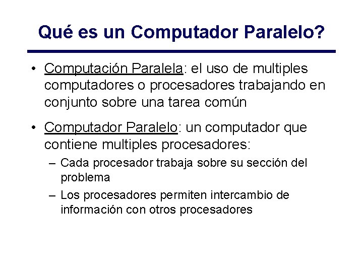 Qué es un Computador Paralelo? • Computación Paralela: el uso de multiples computadores o Qué es un Computador Paralelo? • Computación Paralela: el uso de multiples computadores o