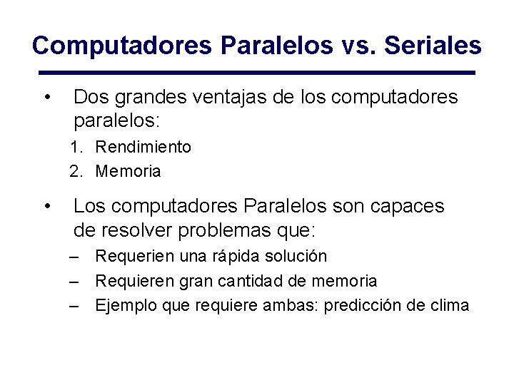 Computadores Paralelos vs. Seriales • Dos grandes ventajas de los computadores paralelos: 1. Rendimiento Computadores Paralelos vs. Seriales • Dos grandes ventajas de los computadores paralelos: 1. Rendimiento