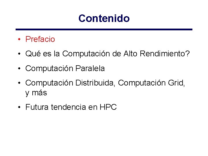 Contenido • Prefacio • Qué es la Computación de Alto Rendimiento? • Computación Paralela Contenido • Prefacio • Qué es la Computación de Alto Rendimiento? • Computación Paralela
