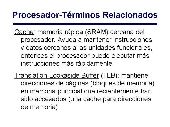 Procesador-Términos Relacionados Cache: memoria rápida (SRAM) cercana del procesador. Ayuda a mantener instrucciones y Procesador-Términos Relacionados Cache: memoria rápida (SRAM) cercana del procesador. Ayuda a mantener instrucciones y