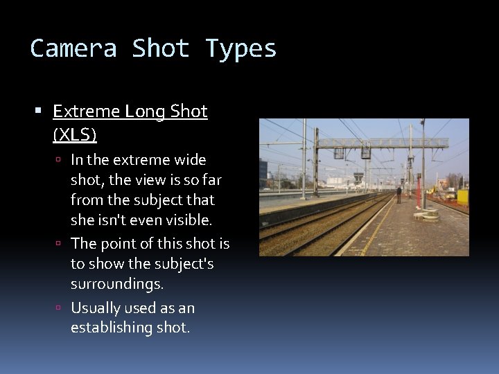 Camera Shot Types Extreme Long Shot (XLS) In the extreme wide shot, the view