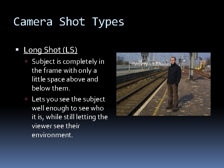 Camera Shot Types Long Shot (LS) Subject is completely in the frame with only