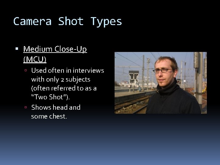 Camera Shot Types Medium Close-Up (MCU) Used often in interviews with only 2 subjects