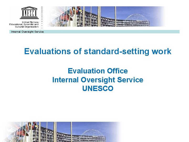 Internal Oversight Service Evaluations of standard-setting work Evaluation Office Internal Oversight Service UNESCO 