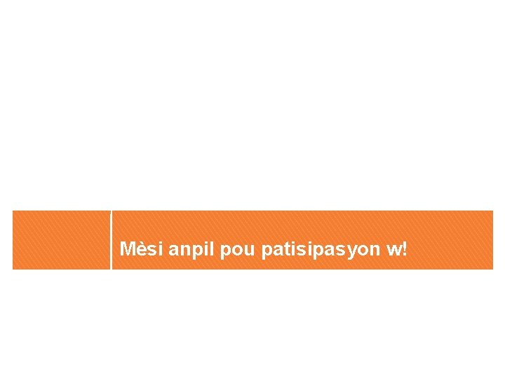 Mèsi anpil pou patisipasyon w! 