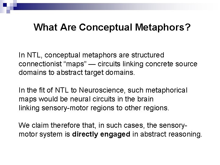 What Are Conceptual Metaphors? In NTL, conceptual metaphors are structured connectionist “maps” — circuits