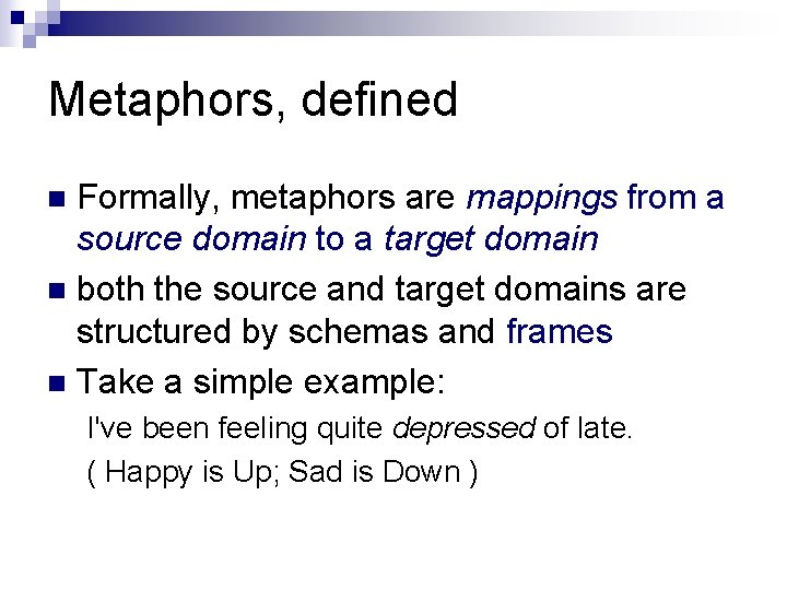 Metaphors, defined Formally, metaphors are mappings from a source domain to a target domain