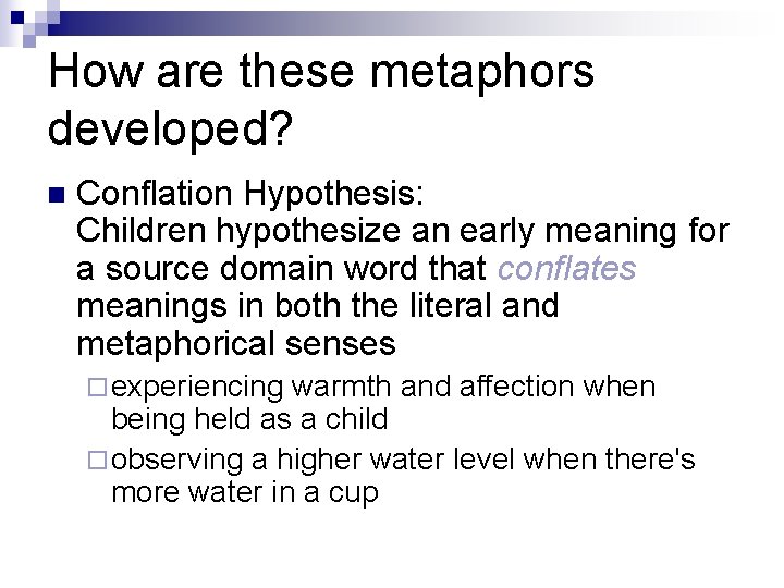 How are these metaphors developed? n Conflation Hypothesis: Children hypothesize an early meaning for