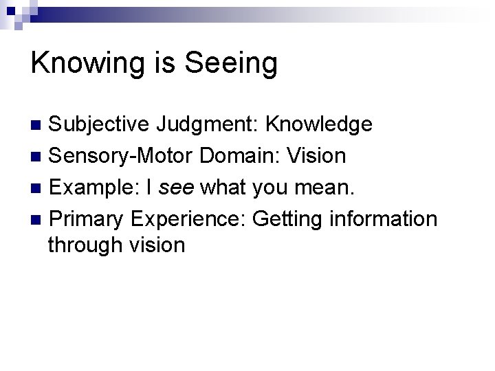 Knowing is Seeing Subjective Judgment: Knowledge n Sensory-Motor Domain: Vision n Example: I see