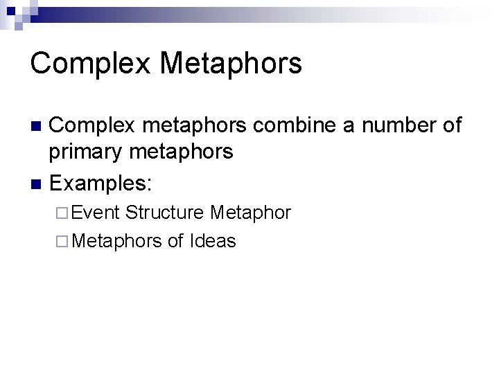 Complex Metaphors Complex metaphors combine a number of primary metaphors n Examples: n ¨