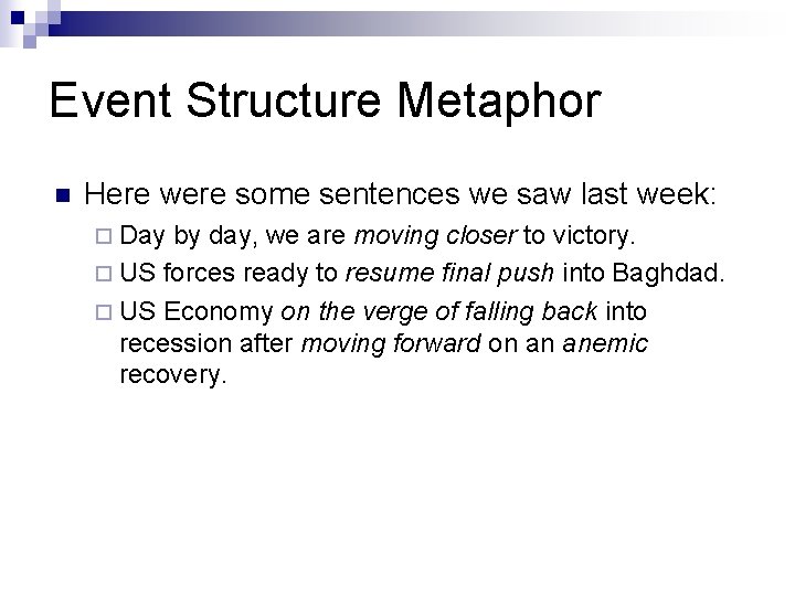 Event Structure Metaphor n Here were some sentences we saw last week: ¨ Day