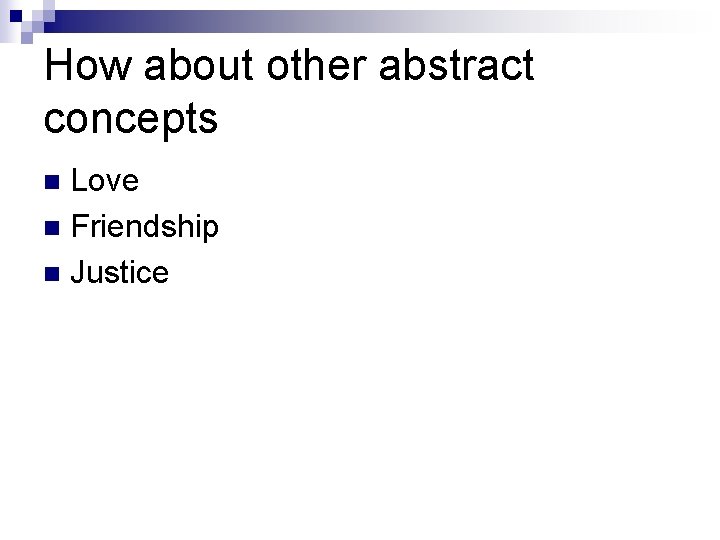 How about other abstract concepts Love n Friendship n Justice n 