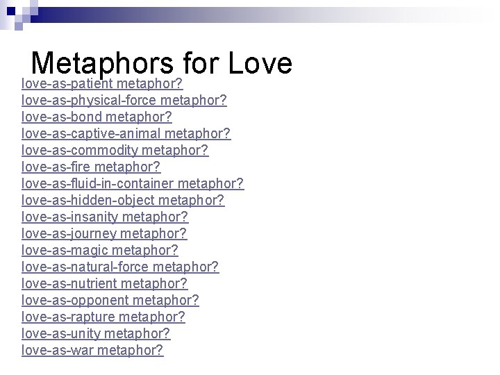 Metaphors for Love love-as-patient metaphor? love-as-physical-force metaphor? love-as-bond metaphor? love-as-captive-animal metaphor? love-as-commodity metaphor? love-as-fire