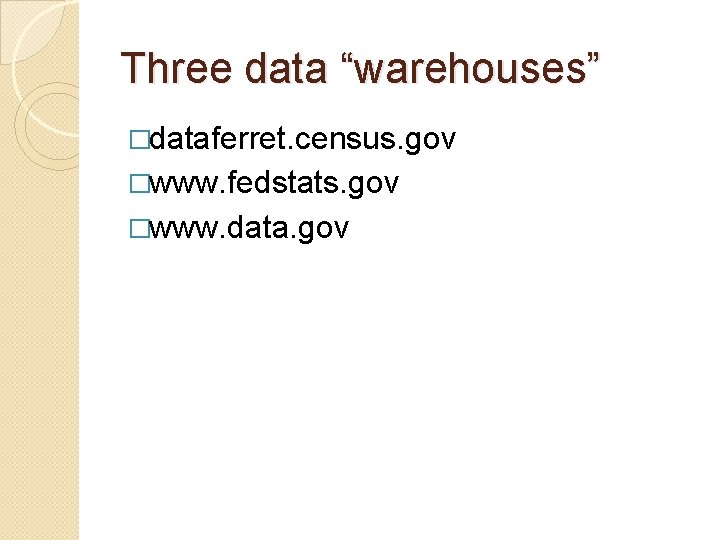 Three data “warehouses” �dataferret. census. gov �www. fedstats. gov �www. data. gov 