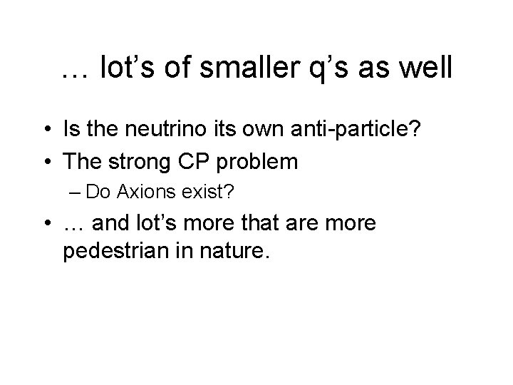 … lot’s of smaller q’s as well • Is the neutrino its own anti-particle?