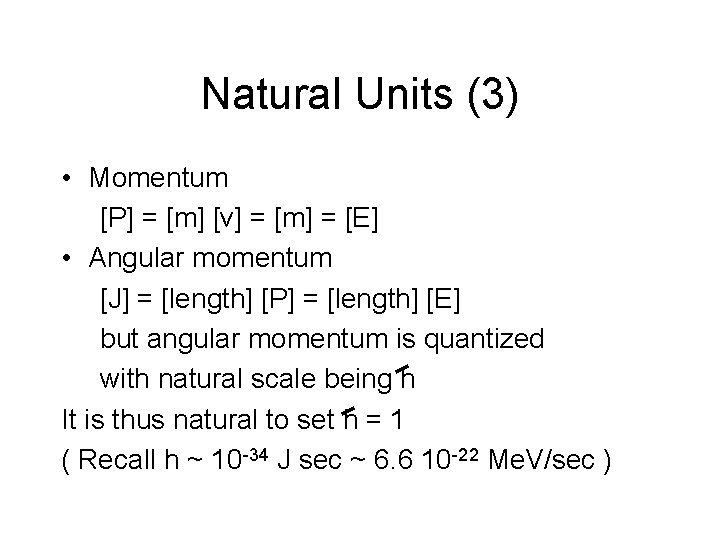 Natural Units (3) • Momentum [P] = [m] [v] = [m] = [E] •