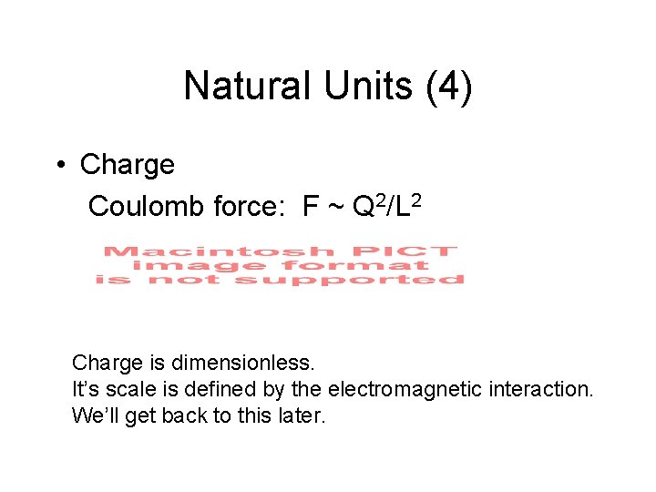 Natural Units (4) • Charge Coulomb force: F ~ Q 2/L 2 Charge is