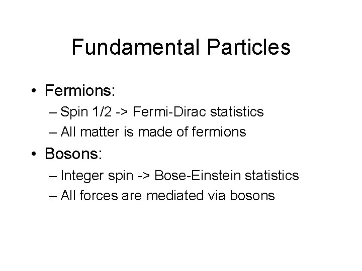 Fundamental Particles • Fermions: – Spin 1/2 -> Fermi-Dirac statistics – All matter is