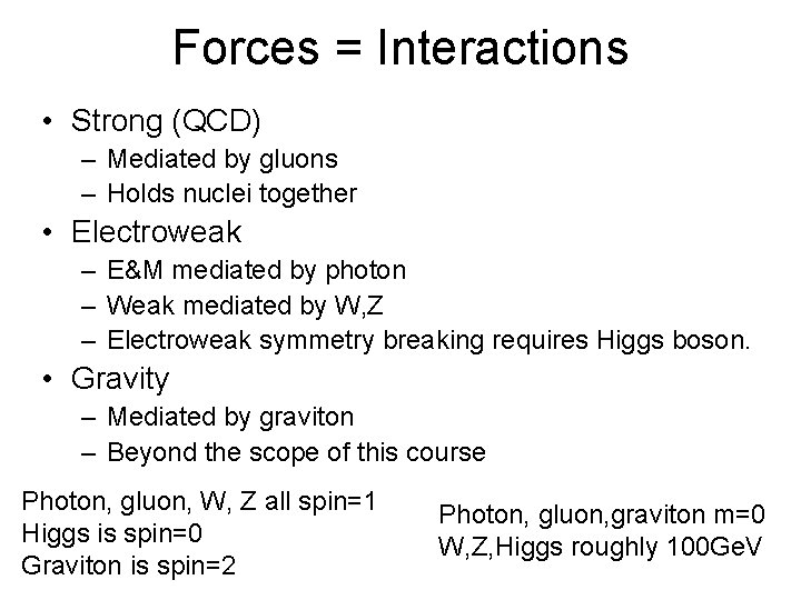 Forces = Interactions • Strong (QCD) – Mediated by gluons – Holds nuclei together