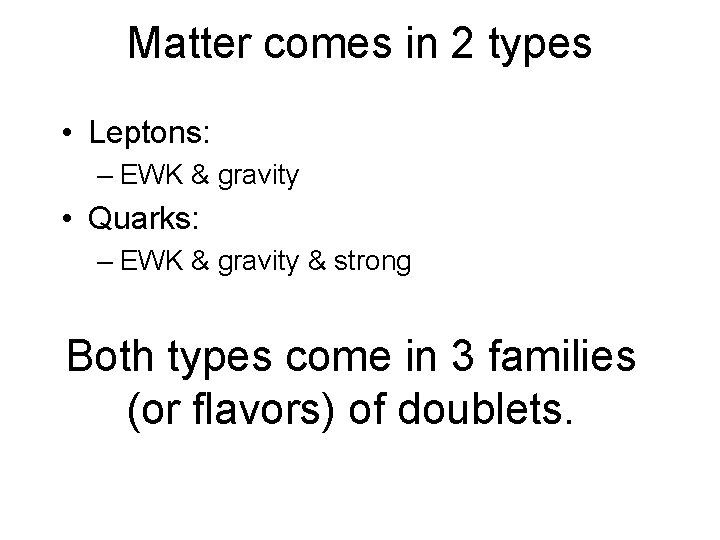 Matter comes in 2 types • Leptons: – EWK & gravity • Quarks: –