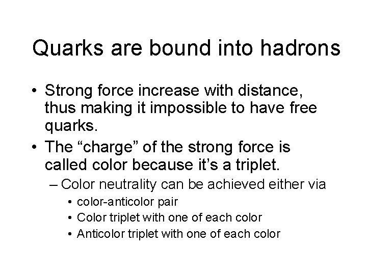 Quarks are bound into hadrons • Strong force increase with distance, thus making it