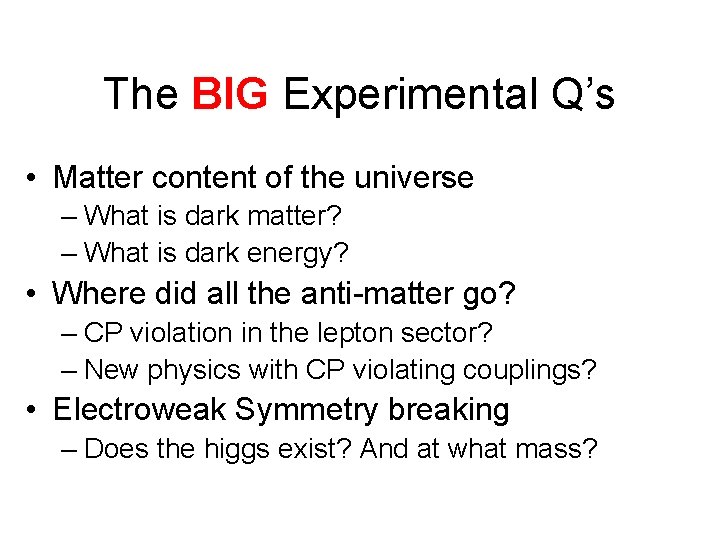 The BIG Experimental Q’s • Matter content of the universe – What is dark