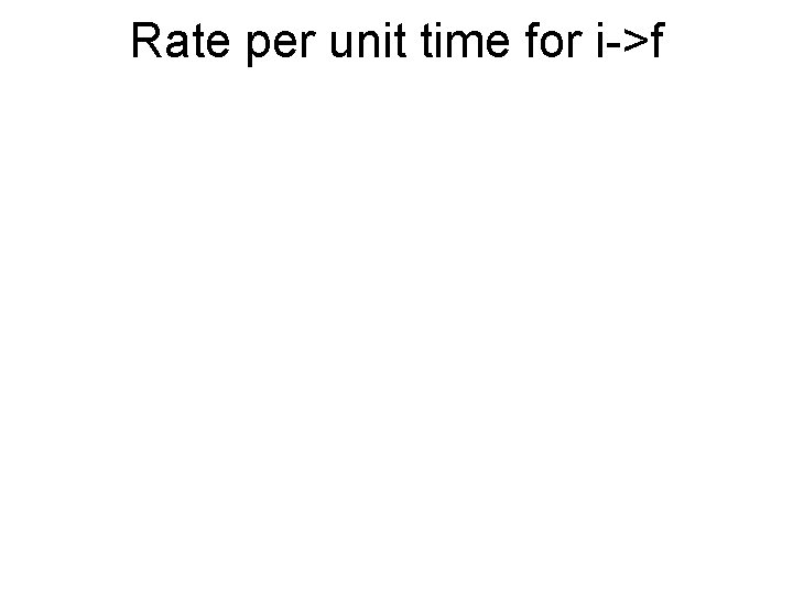 Rate per unit time for i->f 