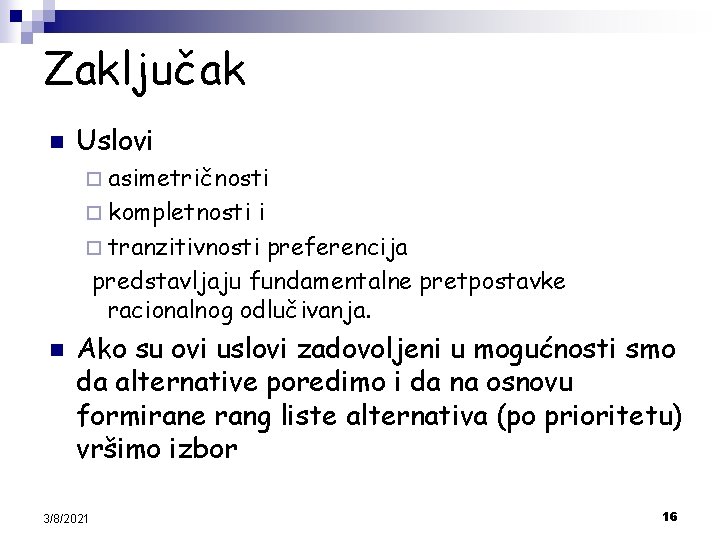 Zaključak n Uslovi ¨ asimetričnosti ¨ kompletnosti i ¨ tranzitivnosti preferencija predstavljaju fundamentalne pretpostavke