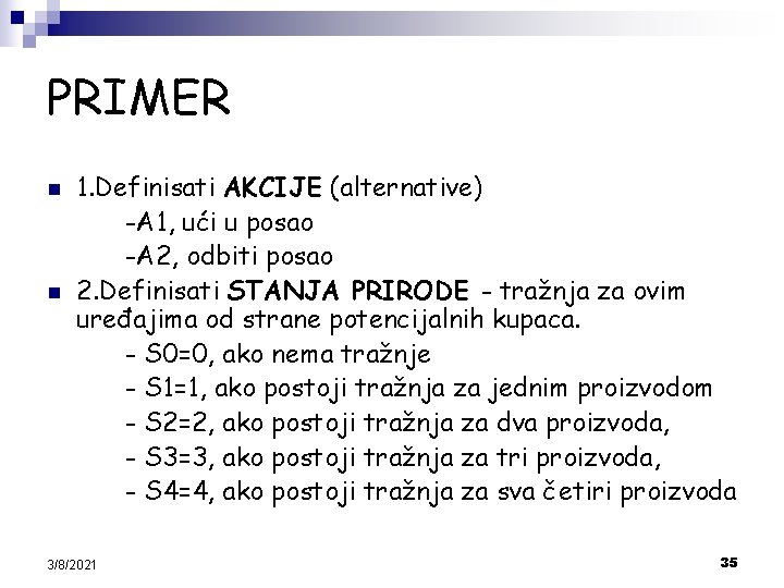 PRIMER n n 1. Definisati AKCIJE (alternative) -A 1, ući u posao -A 2,