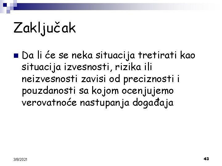 Zaključak n Da li će se neka situacija tretirati kao situacija izvesnosti, rizika ili